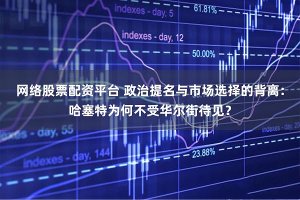 网络股票配资平台 政治提名与市场选择的背离：哈塞特为何不受华尔街待见？